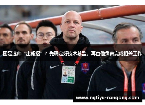 国足选帅“出新招”？先确定好技术总监，再由他负责完成相关工作